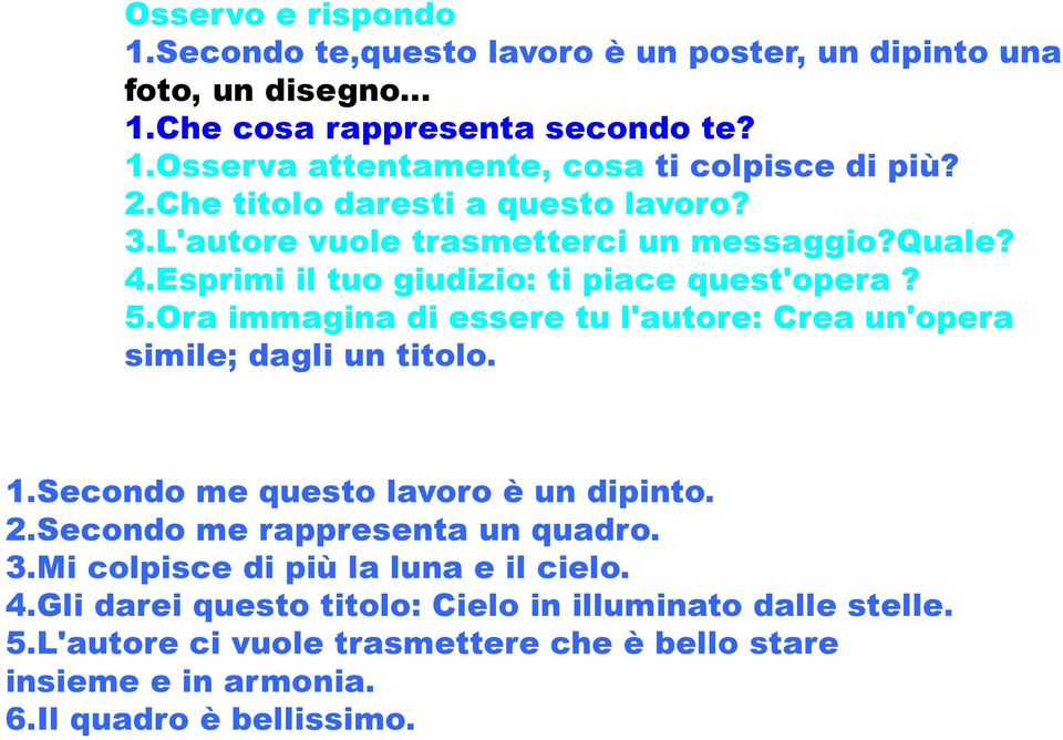 Ora immagina di essere tu l'autore: Crea un'opera simile; dagli un titolo. 1.Secondo me questo lavoro è un dipinto. 2.Secondo me rappresenta un quadro. 3.