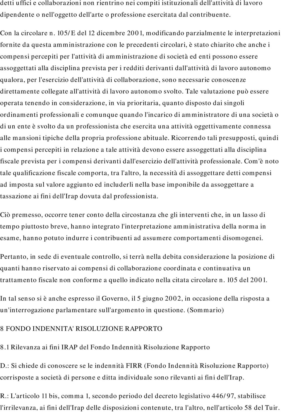 di amministrazione di società ed enti possono essere assoggettati alla disciplina prevista per i redditi derivanti dall'attività di lavoro autonomo qualora, per l'esercizio dell'attività di