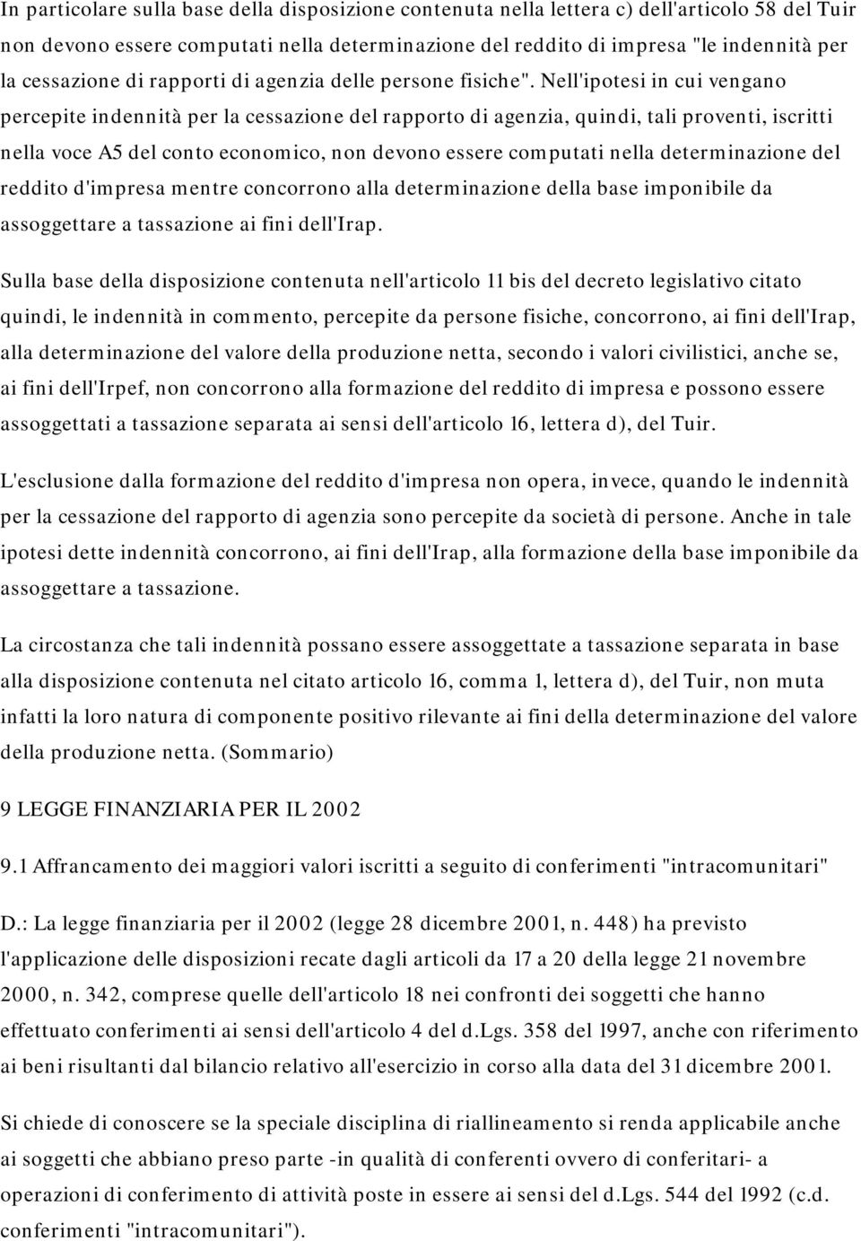 Nell'ipotesi in cui vengano percepite indennità per la cessazione del rapporto di agenzia, quindi, tali proventi, iscritti nella voce A5 del conto economico, non devono essere computati nella