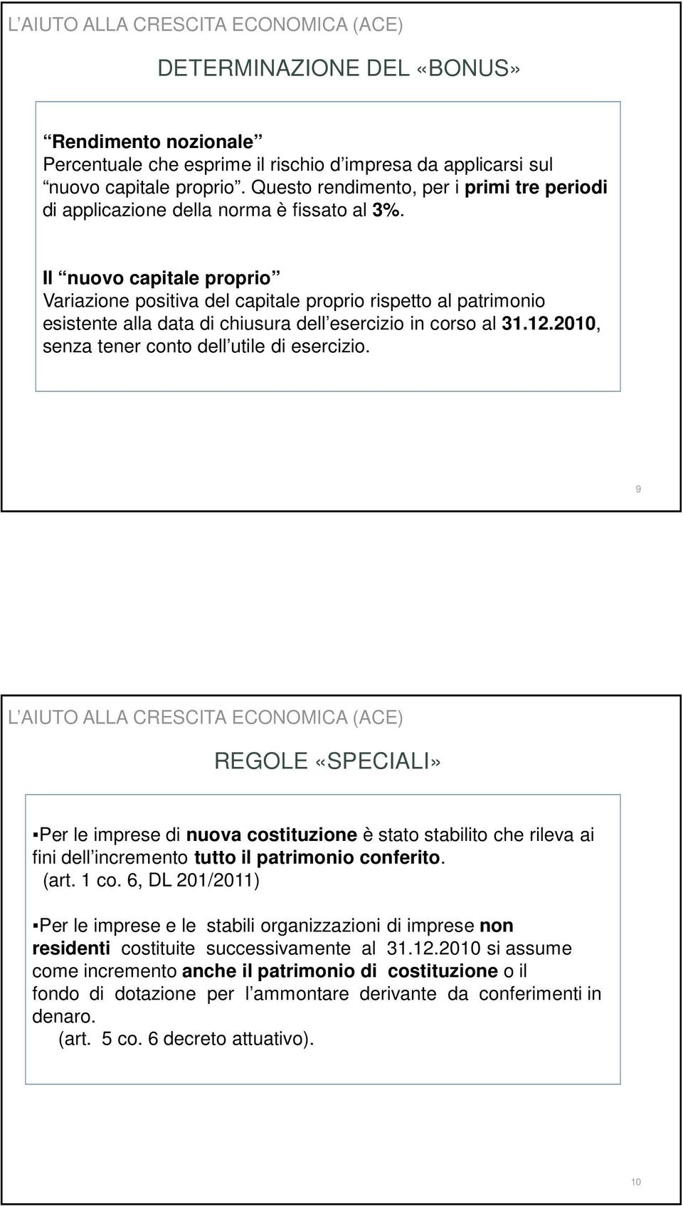 Il nuovo capitale proprio Variazione positiva del capitale proprio rispetto al patrimonio esistente alla data di chiusura dell esercizio in corso al 31.12.