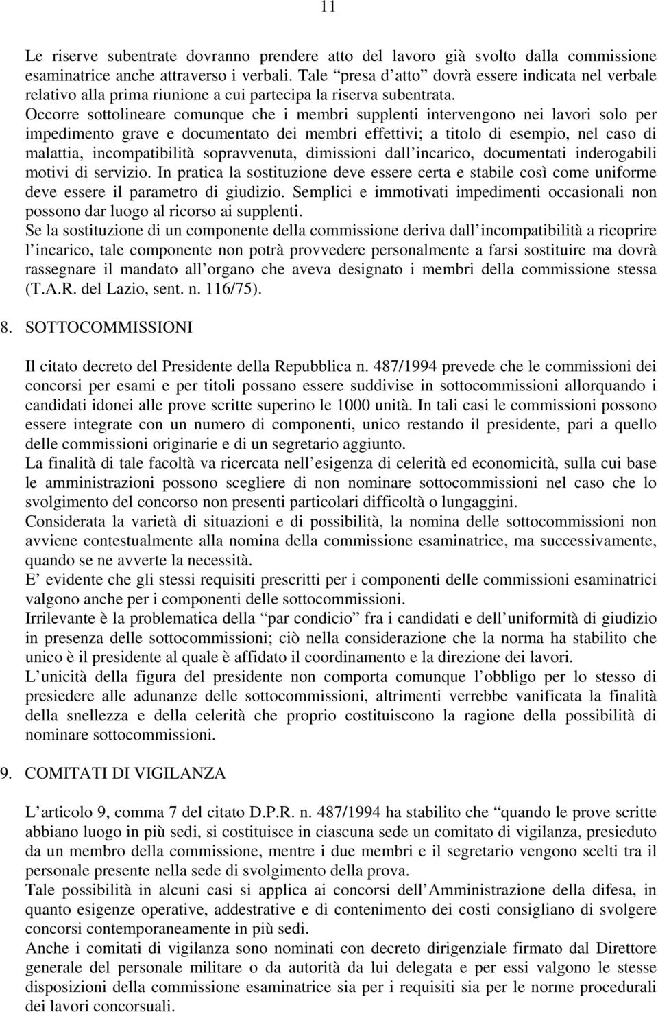 Occorre sottolineare comunque che i membri supplenti intervengono nei lavori solo per impedimento grave e documentato dei membri effettivi; a titolo di esempio, nel caso di malattia, incompatibilità