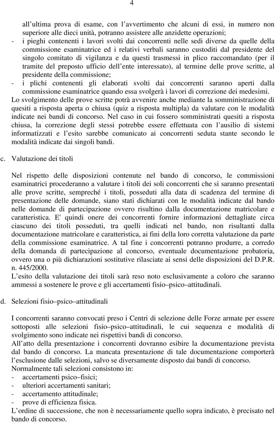 raccomandato (per il tramite del preposto ufficio dell ente interessato), al termine delle prove scritte, al presidente della commissione; - i plichi contenenti gli elaborati svolti dai concorrenti