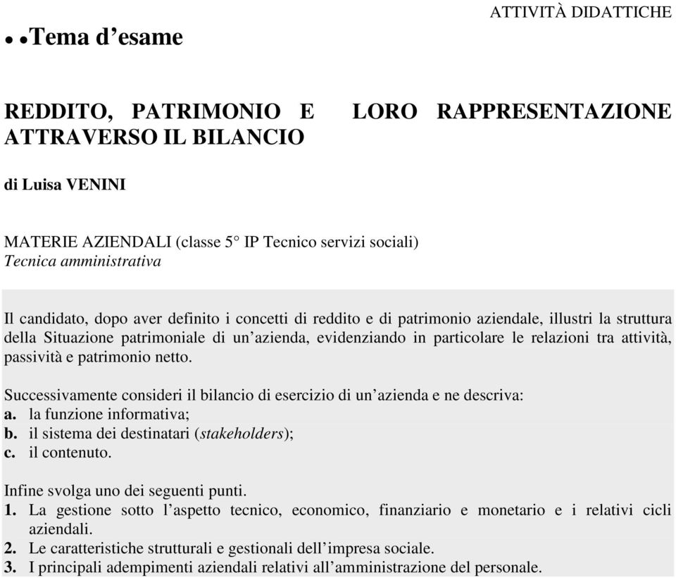 attività, passività e patrimonio netto. Successivamente consideri il bilancio di esercizio di un azienda e ne descriva: a. la funzione informativa; b. il sistema dei destinatari (stakeholders); c.