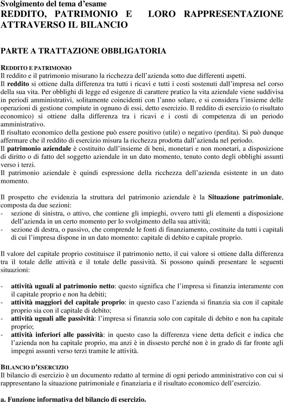 Per obblighi di legge ed esigenze di carattere pratico la vita aziendale viene suddivisa in periodi amministrativi, solitamente coincidenti con l anno solare, e si considera l insieme delle