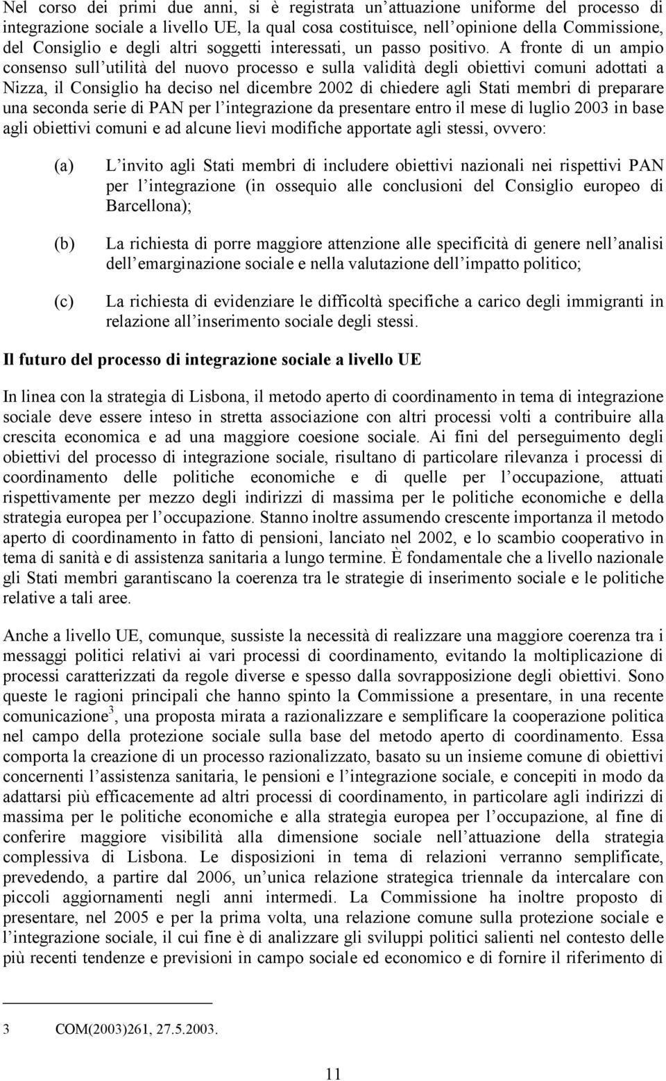 A fronte di un ampio consenso sull utilità del nuovo processo e sulla validità degli obiettivi comuni adottati a Nizza, il Consiglio ha deciso nel dicembre 2002 di chiedere agli Stati membri di