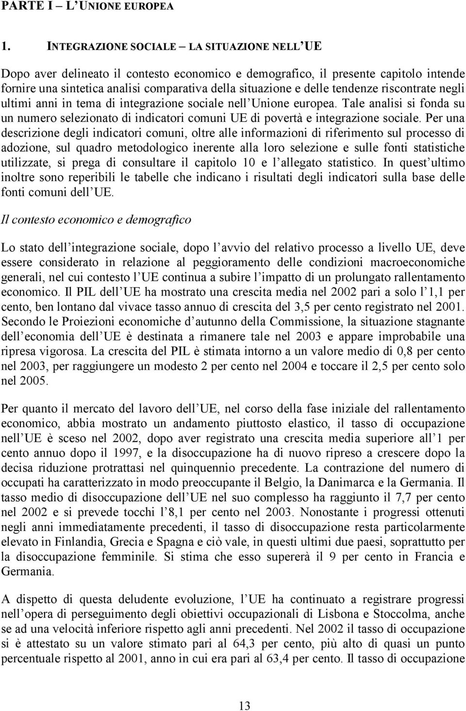 tendenze riscontrate negli ultimi anni in tema di integrazione sociale nell Unione europea. Tale analisi si fonda su un numero selezionato di indicatori comuni UE di povertà e integrazione sociale.