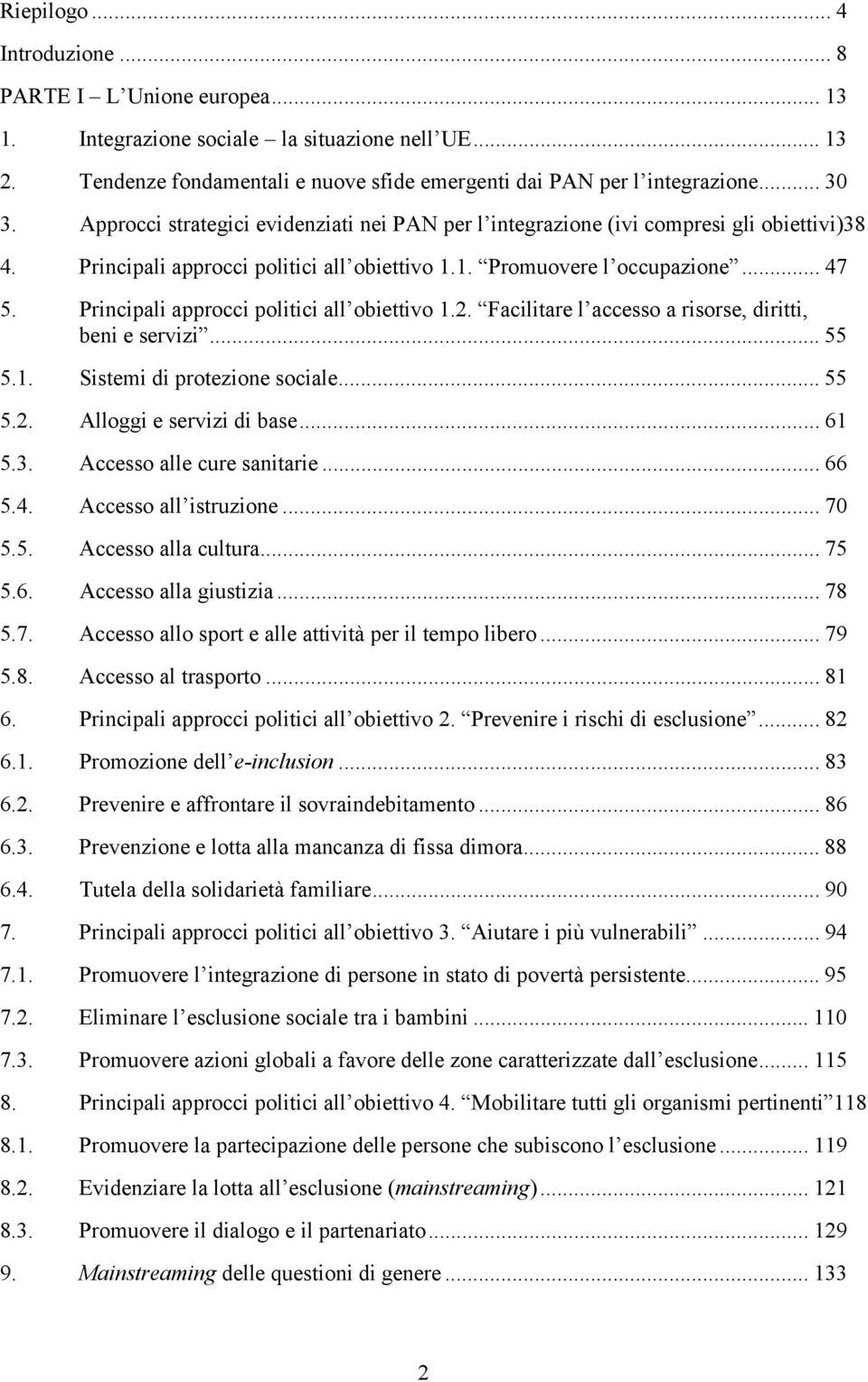 Principali approcci politici all obiettivo 1.2. Facilitare l accesso a risorse, diritti, beni e servizi... 55 5.1. Sistemi di protezione sociale... 55 5.2. Alloggi e servizi di base... 61 5.3.