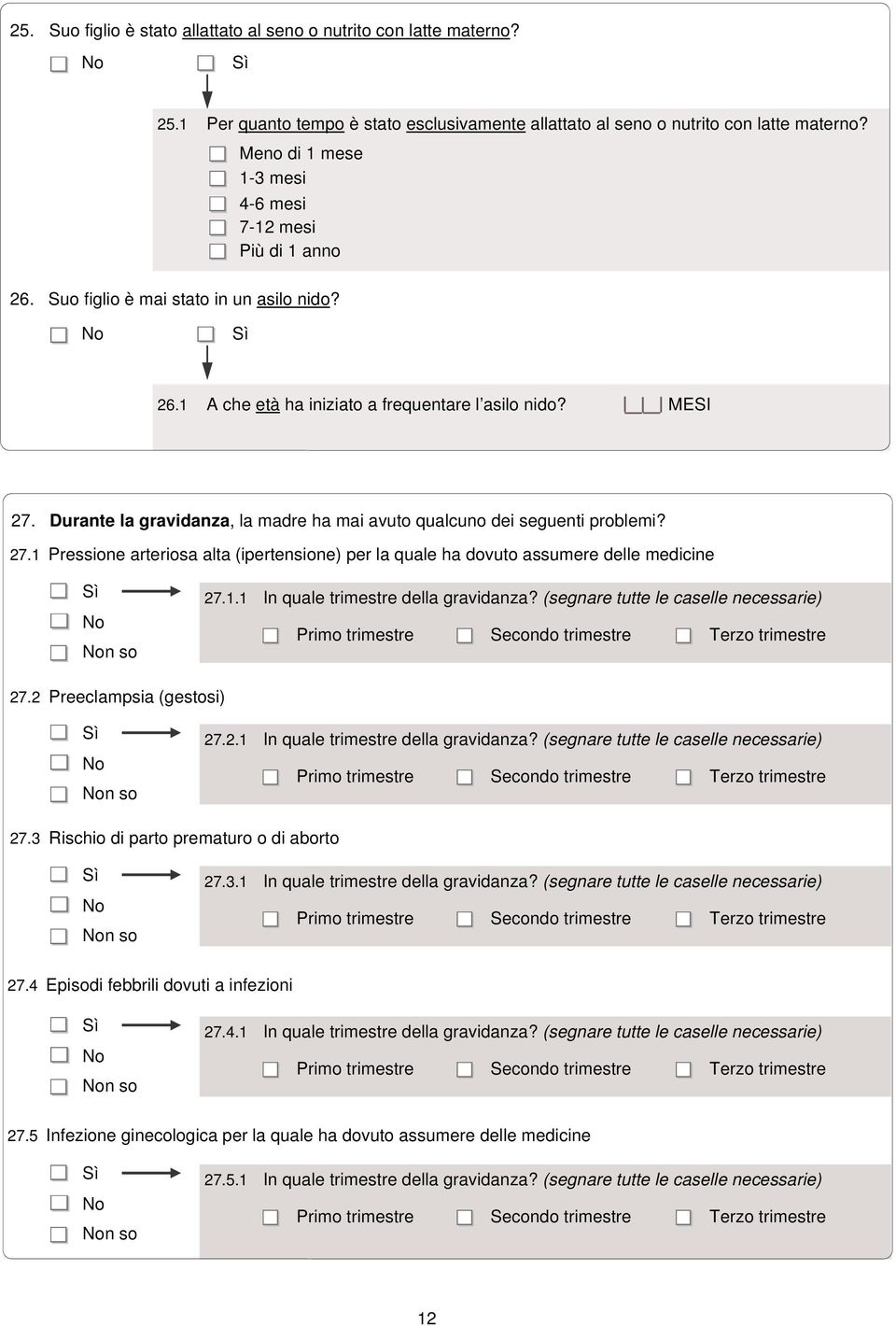 Durante la gravidanza, la madre ha mai avuto qualcuno dei seguenti problemi? 27.1 Pressione arteriosa alta (ipertensione) per la quale ha dovuto assumere delle medicine n so 27.1.1 In quale trimestre della gravidanza?