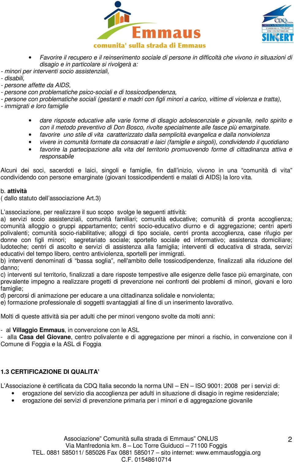 tratta), - immigrati e loro famiglie dare risposte educative alle varie forme di disagio adolescenziale e giovanile, nello spirito e con il metodo preventivo di Don Bosco, rivolte specialmente alle