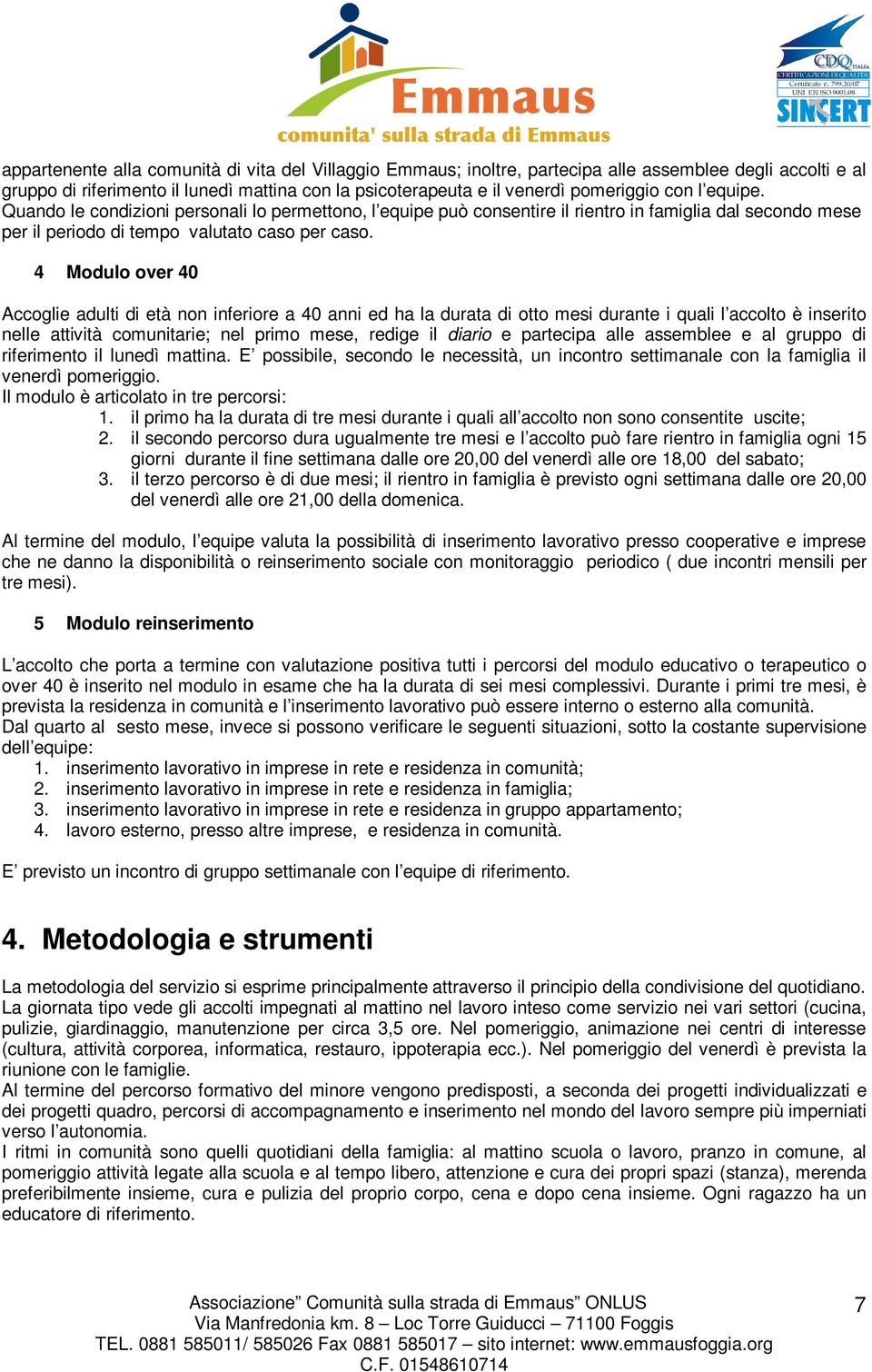 4 Modulo over 40 Accoglie adulti di età non inferiore a 40 anni ed ha la durata di otto mesi durante i quali l accolto è inserito nelle attività comunitarie; nel primo mese, redige il diario e