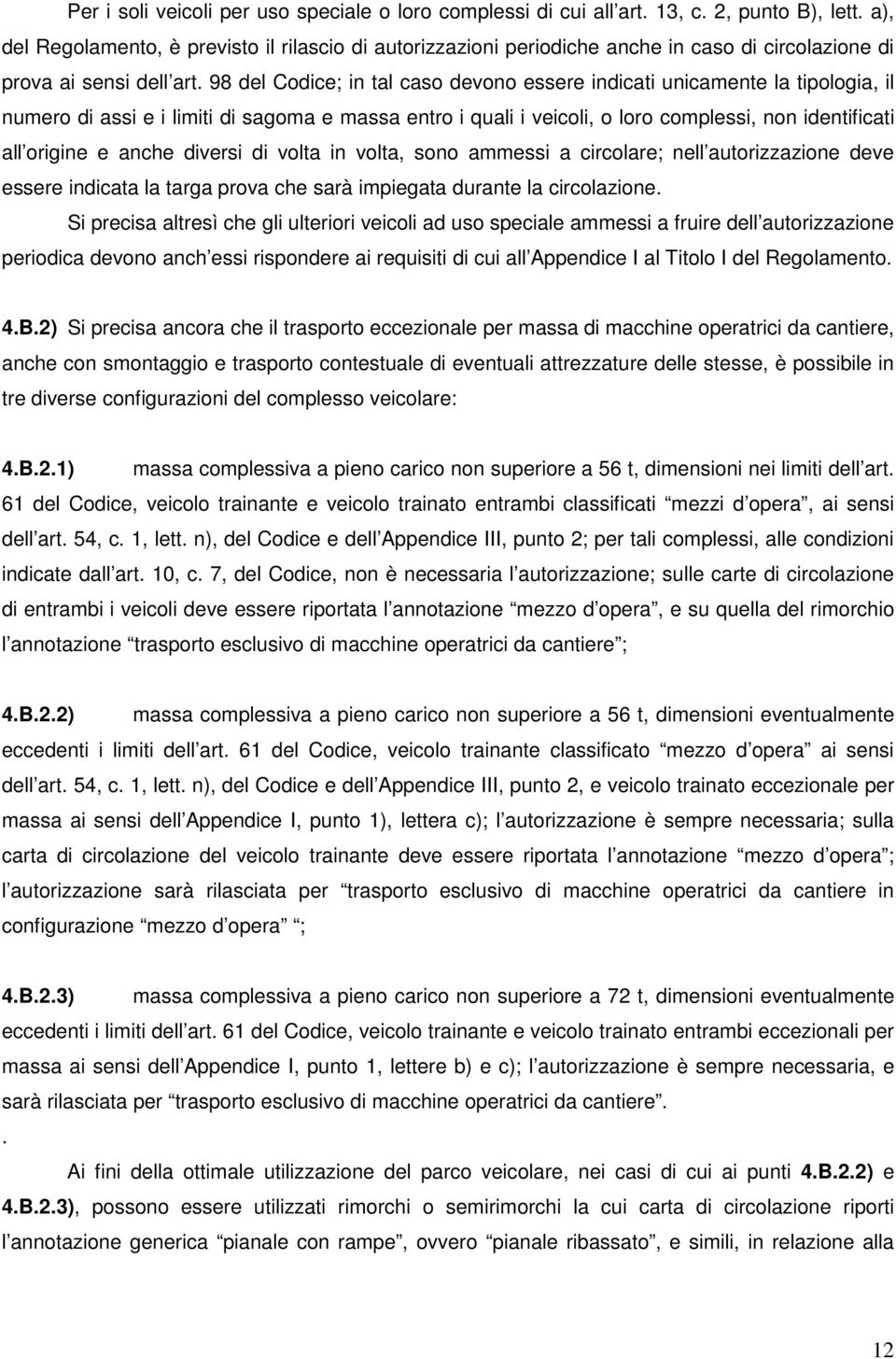 98 del Codice; in tal caso devono essere indicati unicamente la tipologia, il numero di assi e i limiti di sagoma e massa entro i quali i veicoli, o loro complessi, non identificati all origine e