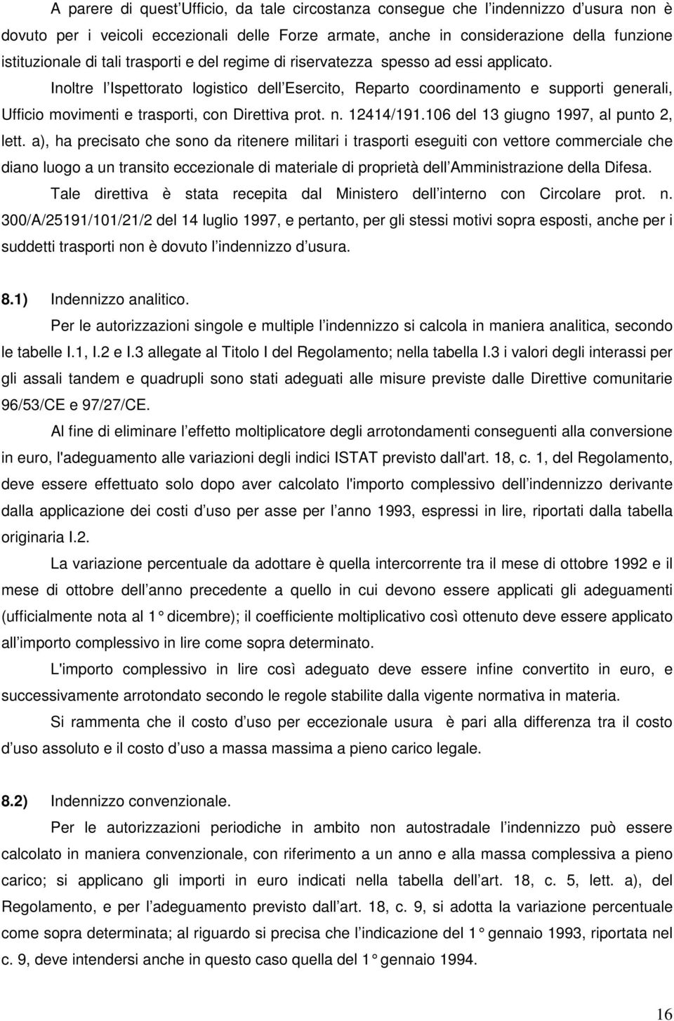 Inoltre l Ispettorato logistico dell Esercito, Reparto coordinamento e supporti generali, Ufficio movimenti e trasporti, con Direttiva prot. n. 12414/191.106 del 13 giugno 1997, al punto 2, lett.