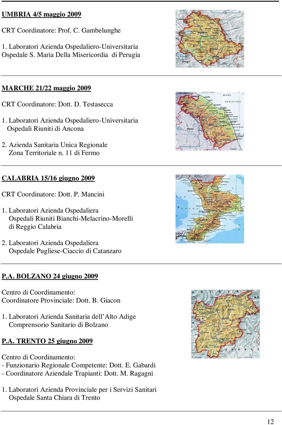 Azienda Sanitaria Unica Regionale Zona Territoriale n. 11 di Fermo CALABRIA 15/16 giugno 2009 CRT Coordinatore: Dott. P. Mancini 1.