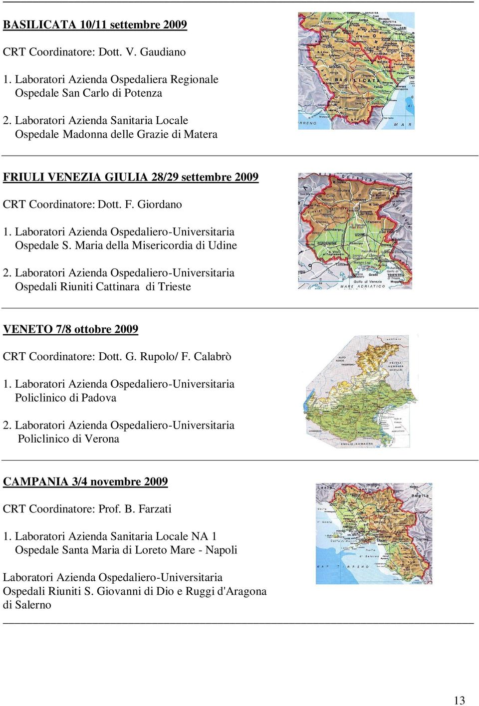 Laboratori Azienda Ospedaliero-Universitaria Ospedale S. Maria della Misericordia di Udine 2.