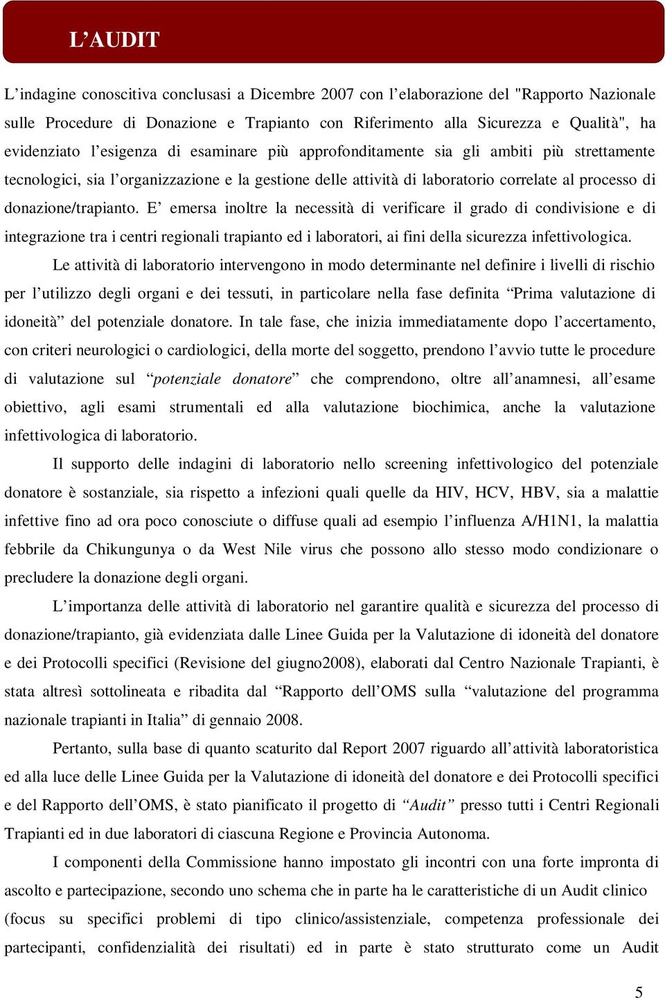 donazione/trapianto. E emersa inoltre la necessità di verificare il grado di condivisione e di integrazione tra i centri regionali trapianto ed i laboratori, ai fini della sicurezza infettivologica.