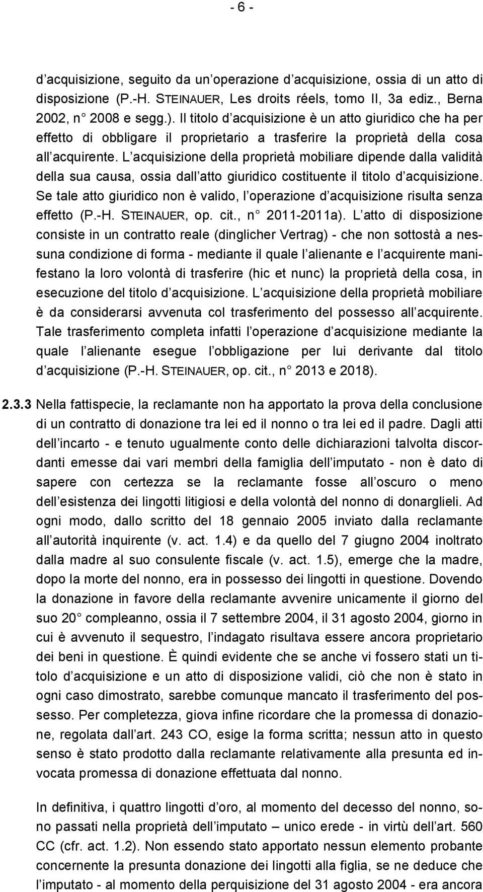 L acquisizione della proprietà mobiliare dipende dalla validità della sua causa, ossia dall atto giuridico costituente il titolo d acquisizione.