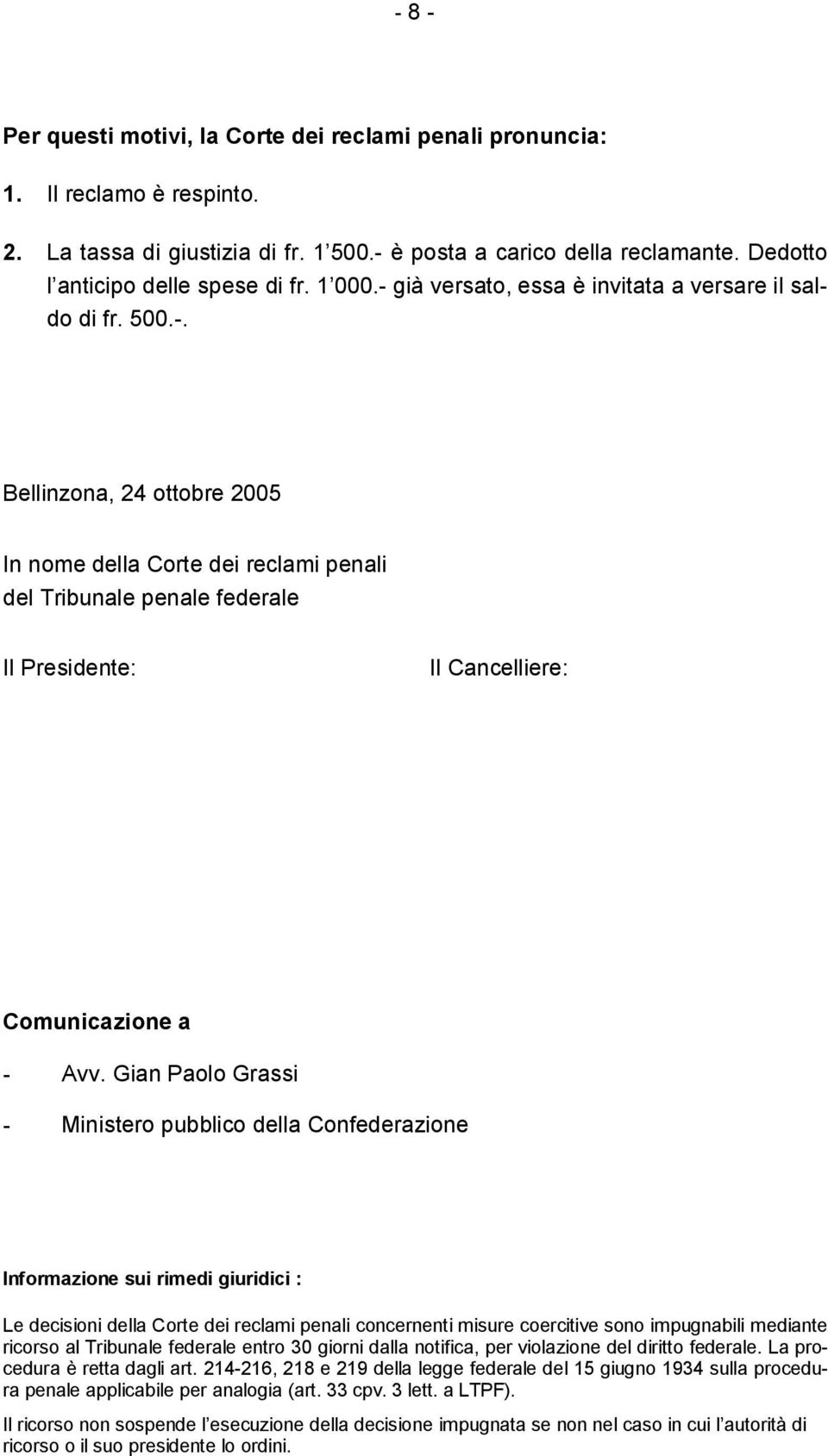 Gian Paolo Grassi - Ministero pubblico della Confederazione Informazione sui rimedi giuridici : Le decisioni della Corte dei reclami penali concernenti misure coercitive sono impugnabili mediante