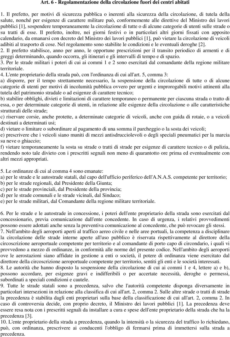 Ministro dei lavori pubblici [1], sospendere temporaneamente la circolazione di tutte o di alcune categorie di utenti sulle strade o su tratti di esse.