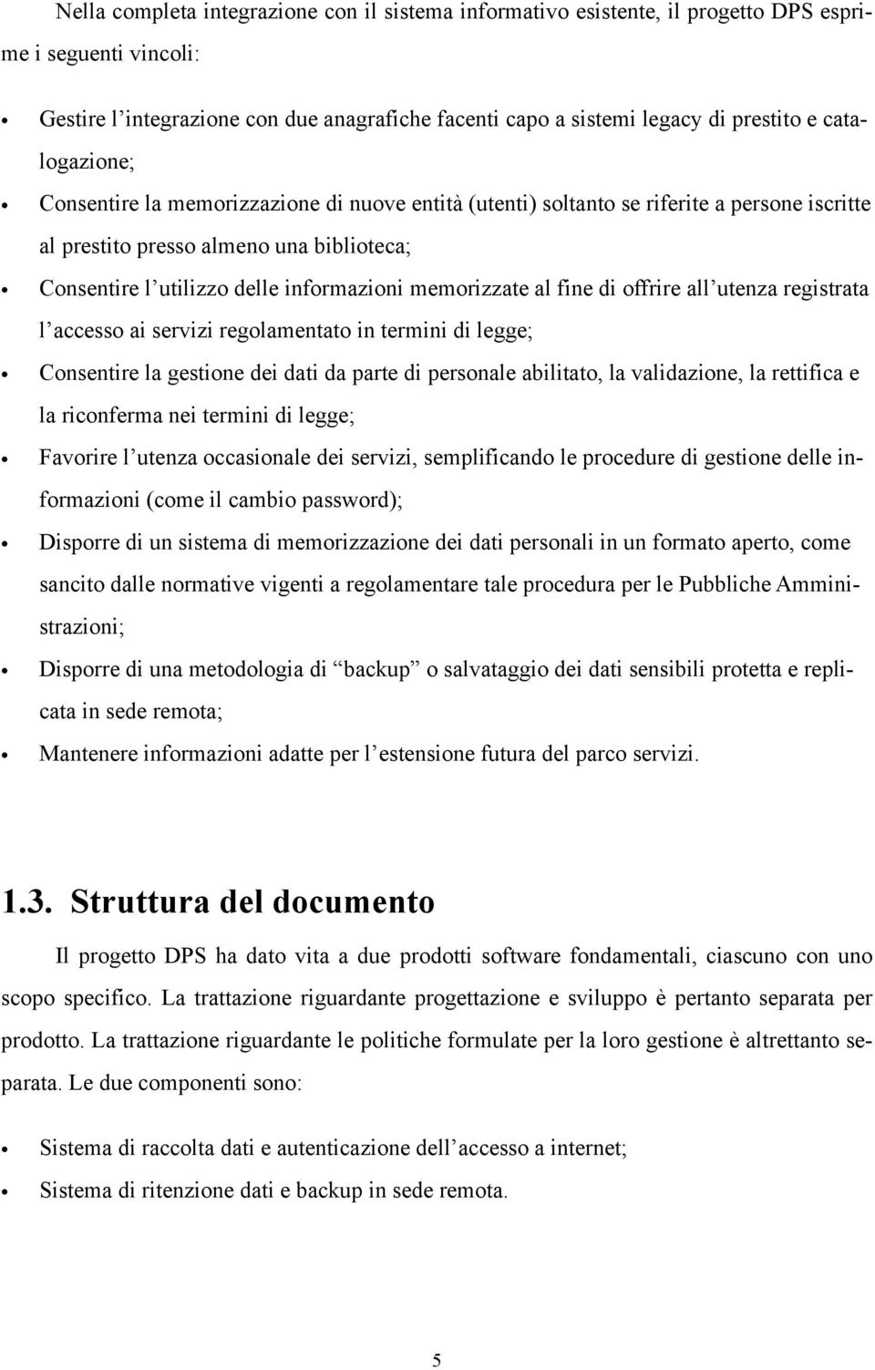 memorizzate al fine di offrire all utenza registrata l accesso ai servizi regolamentato in termini di legge; Consentire la gestione dei dati da parte di personale abilitato, la validazione, la