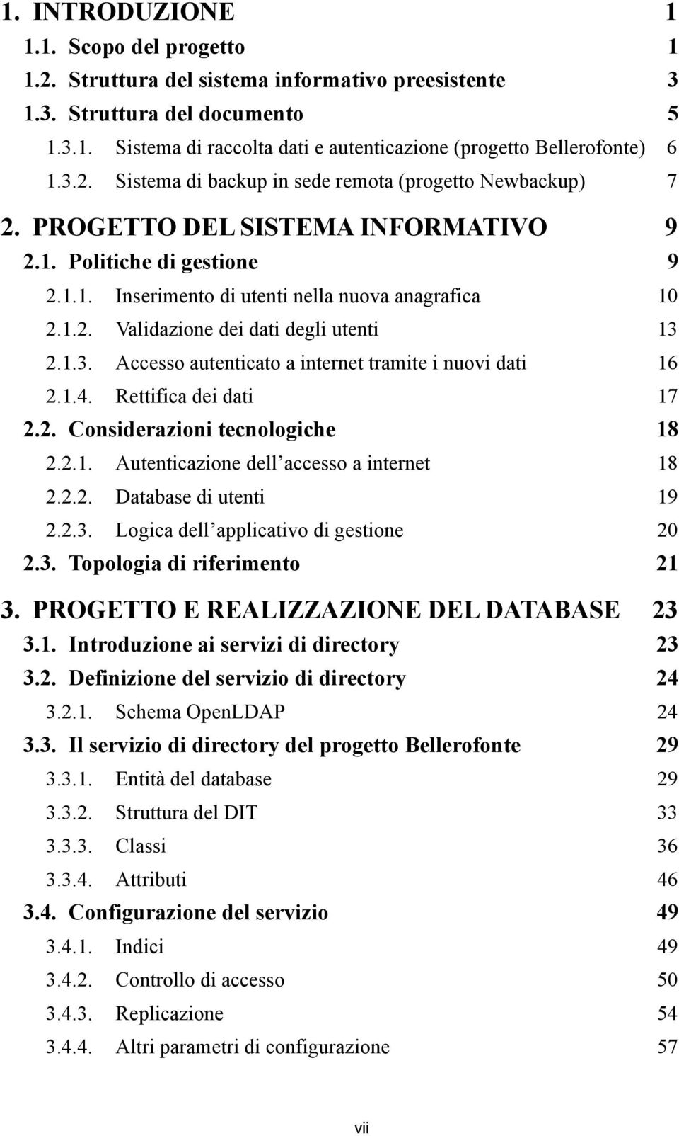 1.3. Accesso autenticato a internet tramite i nuovi dati 16 2.1.4. Rettifica dei dati 17 2.2. Considerazioni tecnologiche 18 2.2.1. Autenticazione dell accesso a internet 18 2.2.2. Database di utenti 19 2.