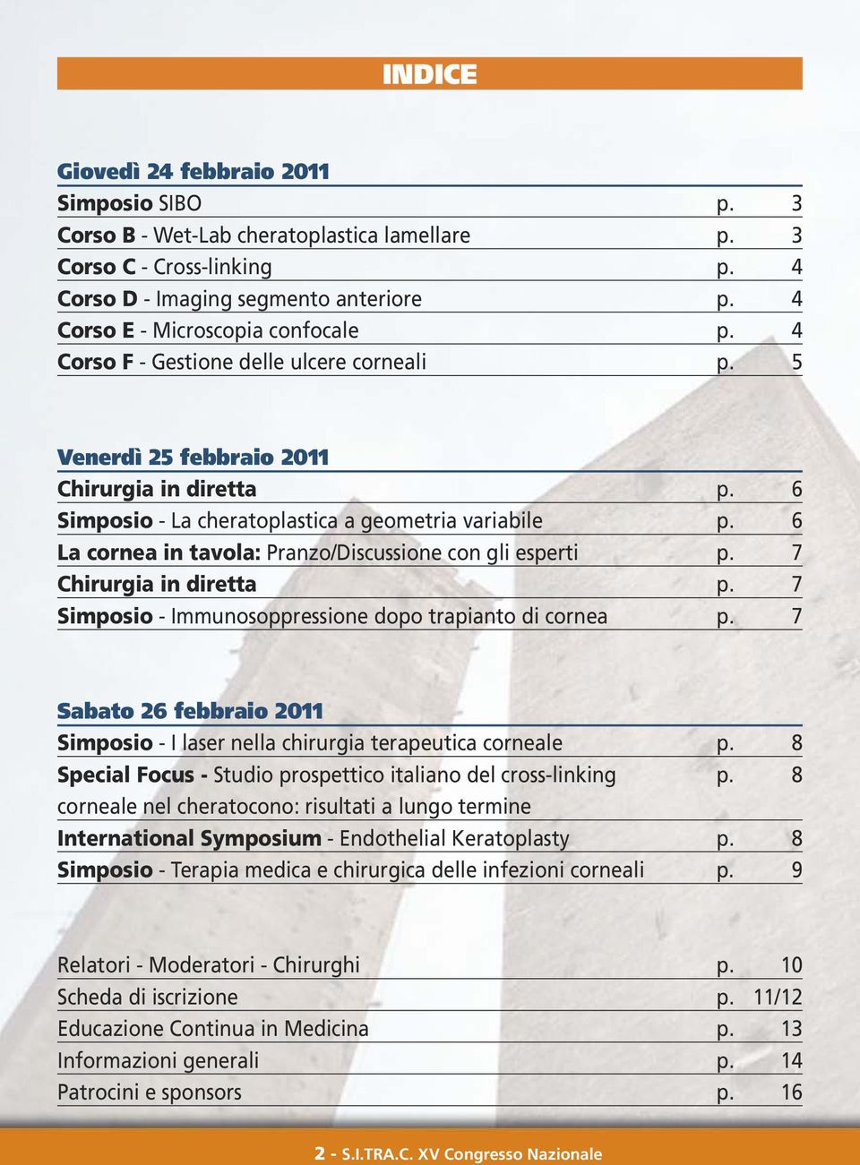 6 La cornea in tavola: Pranzo/Discussione con gli esperti p. 7 Chirurgia in diretta p. 7 Simposio - Immunosoppressione dopo trapianto di cornea p.