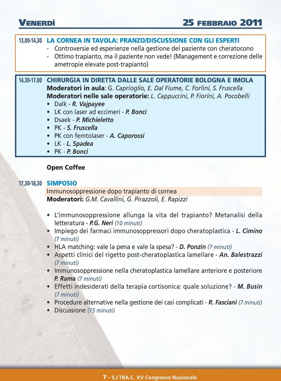 Dal Fiume, C. Forlini, S. Fruscella Moderatori nelle sale operatorie: L. Cappuccini, P. Fiorini, A. Pocobelli Dalk - R. Vajpayee LK con laser ad eccimeri - P. Bonci Dsaek - P. Michieletto PK - S.