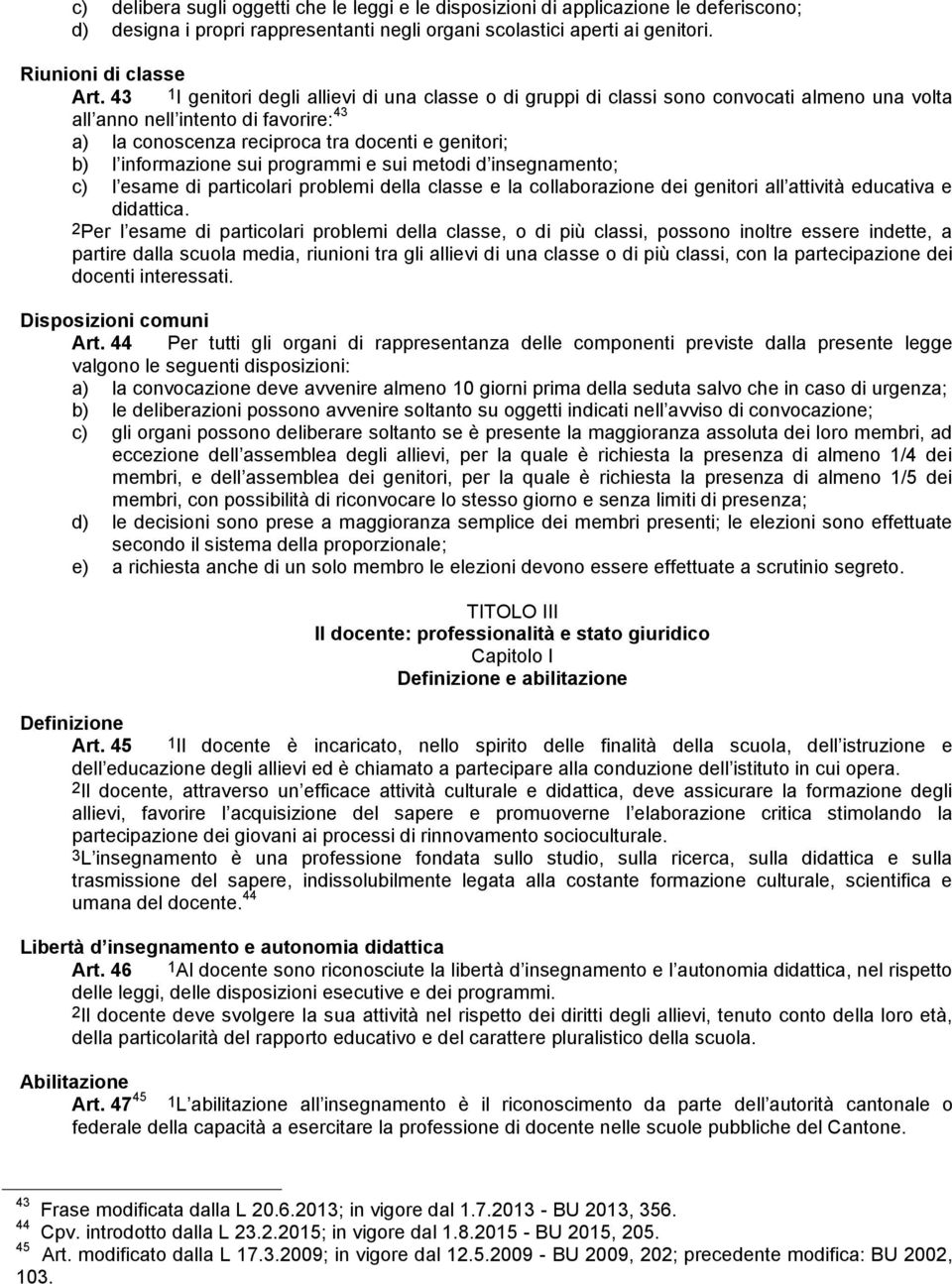 informazione sui programmi e sui metodi d insegnamento; c) l esame di particolari problemi della classe e la collaborazione dei genitori all attività educativa e didattica.