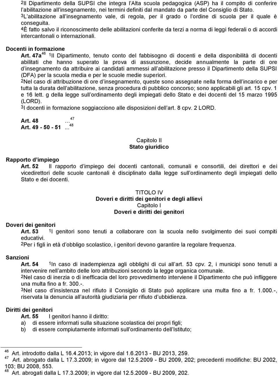 4È fatto salvo il riconoscimento delle abilitazioni conferite da terzi a norma di leggi federali o di accordi intercantonali o internazionali. Docenti in formazione Art.