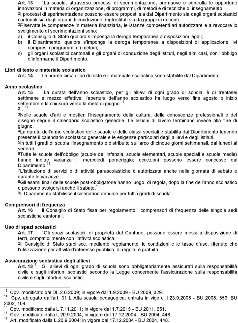 3Riservate le competenze in materia finanziaria, le istanze competenti ad autorizzare e a revocare lo svolgimento di sperimentazioni sono: a) il Consiglio di Stato qualora s imponga la deroga