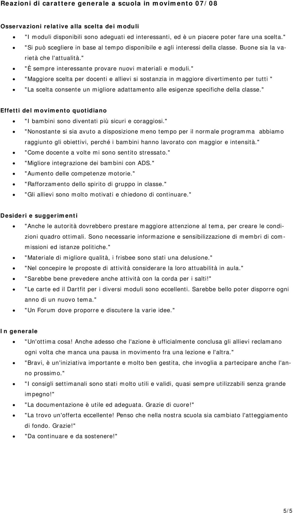 " "Maggiore scelta per docenti e allievi si sostanzia in maggiore divertimento per tutti " "La scelta consente un migliore adattamento alle esigenze specifiche della classe.