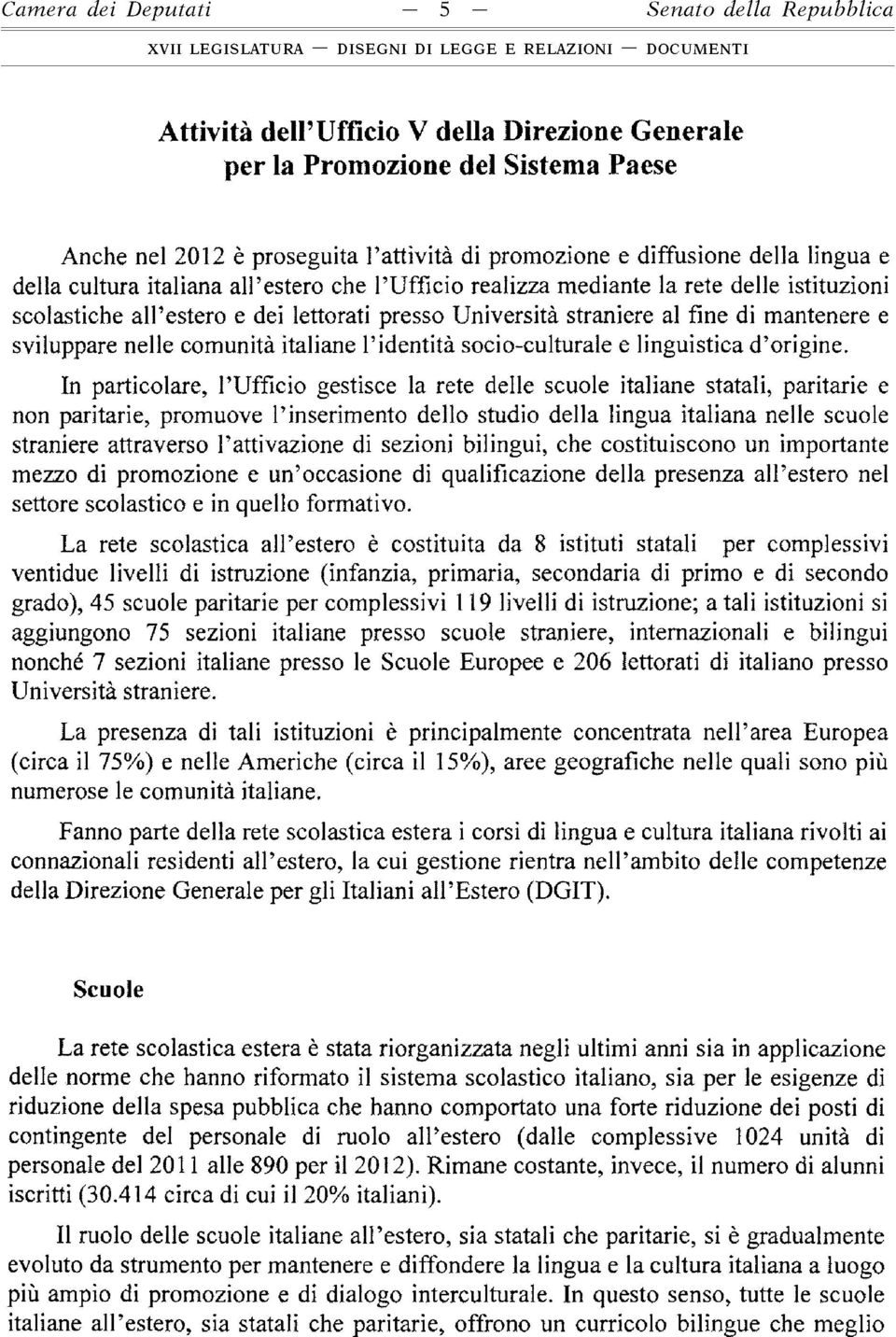 dei lettorati presso Università straniere al fine di mantenere e sviluppare nelle comunità italiane l identità socio-culturale e linguistica d origine.