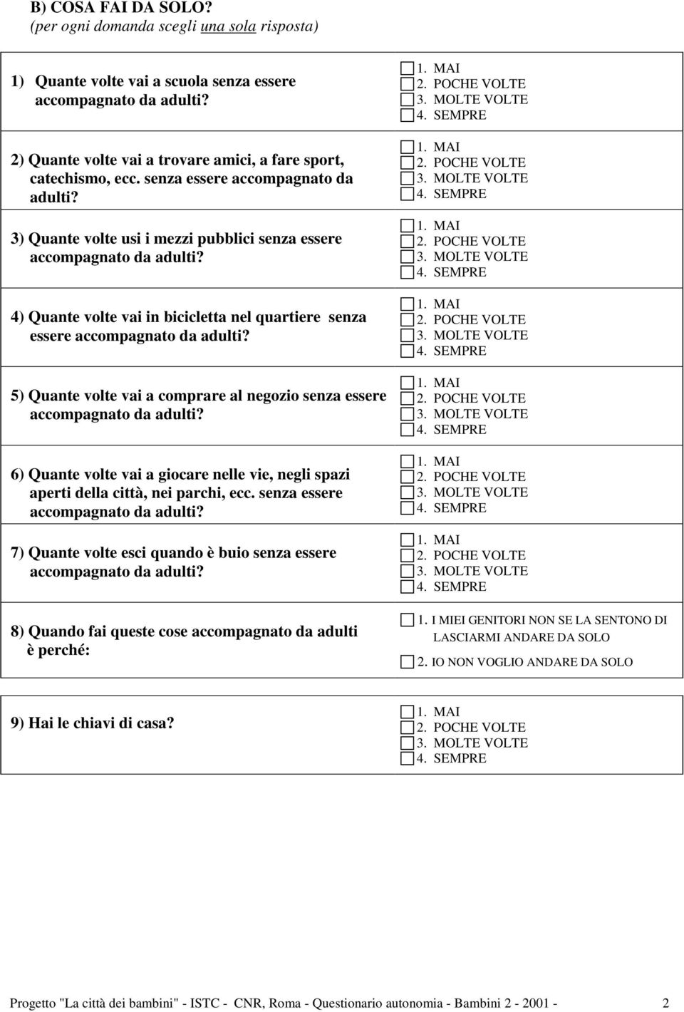 giocare nelle vie, negli spazi aperti della città, nei parchi, ecc. senza essere 7) Quante volte esci quando è buio senza essere 8) Quando fai queste cose accompagnato da adulti è perché: 1.