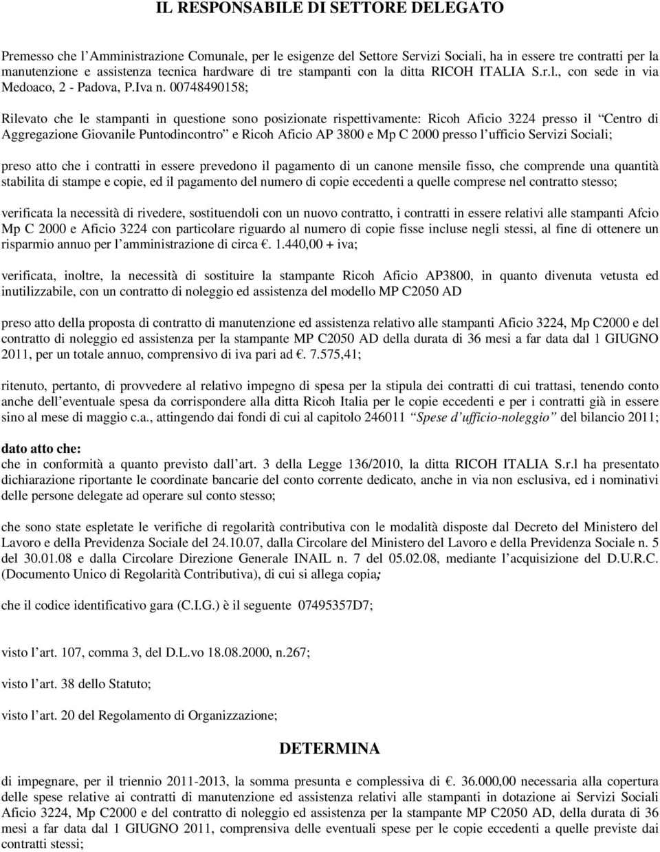 00748490158; Rilevato che le stampanti in questione sono posizionate rispettivamente: Ricoh Aficio 3224 presso il Centro di Aggregazione Giovanile Puntodincontro e Ricoh Aficio AP 3800 e Mp C 2000