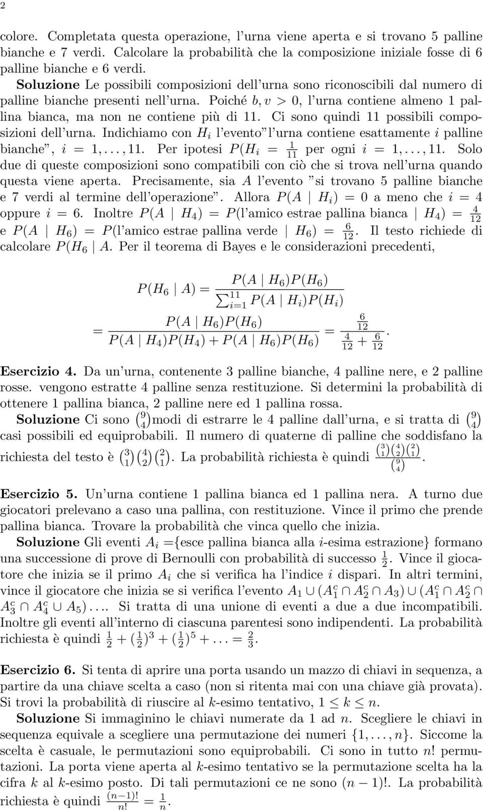 dell ura Idichiamo co H i l eveto l ura cotiee esattamete i pallie biache, i =,, Per ipotesi P (H i = per ogi i =,, Solo due di queste composizioi soo compatibili co ciò che si trova ell ura quado