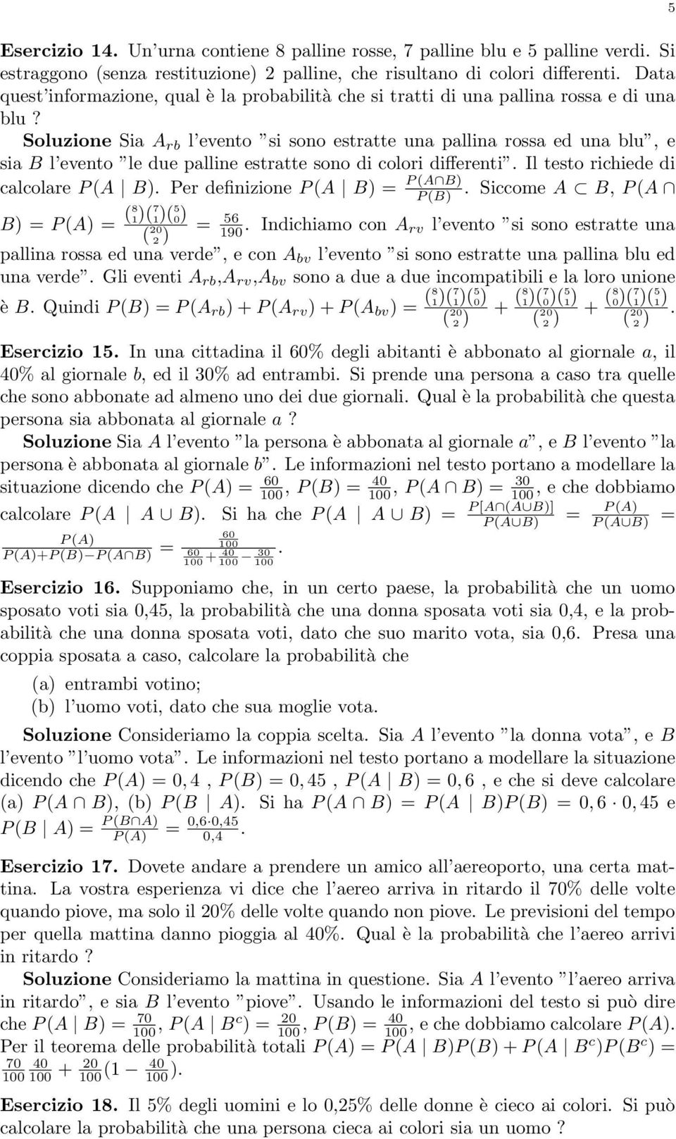 Soluzioe Sia A rb l eveto si soo estratte ua pallia rossa ed ua blu, e sia B l eveto le due pallie estratte soo di colori differeti Il testo richiede di calcolare P (A B) Per defiizioe P (A B) = P (A