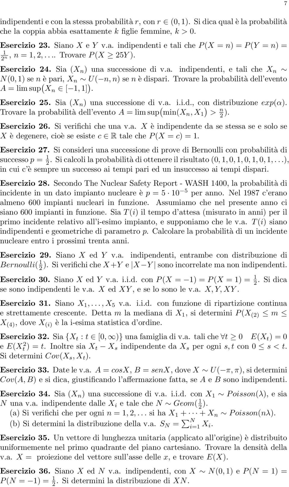 Esercizio 25 Sia (X ) ua successioe di va iid, co distribuzioe exp(α) Trovare la probabilità dell eveto A = lim sup ( mi(x, X ) > 2 ) Esercizio 26 Si verifichi che ua va X è idipedete da se stessa se