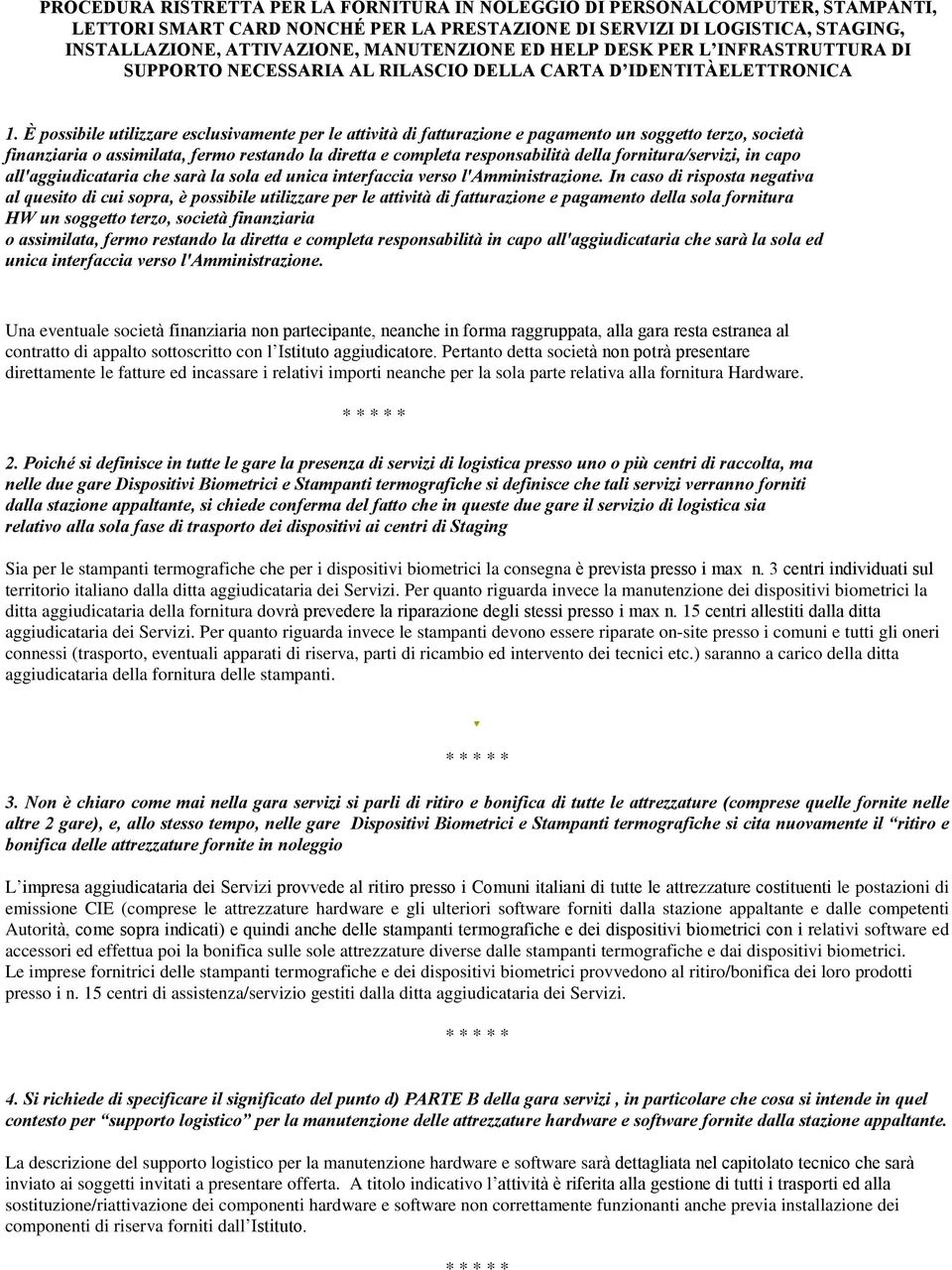 È possibile utilizzare esclusivamente per le attività di fatturazione e pagamento un soggetto terzo, società finanziaria o assimilata, fermo restando la diretta e completa responsabilità della