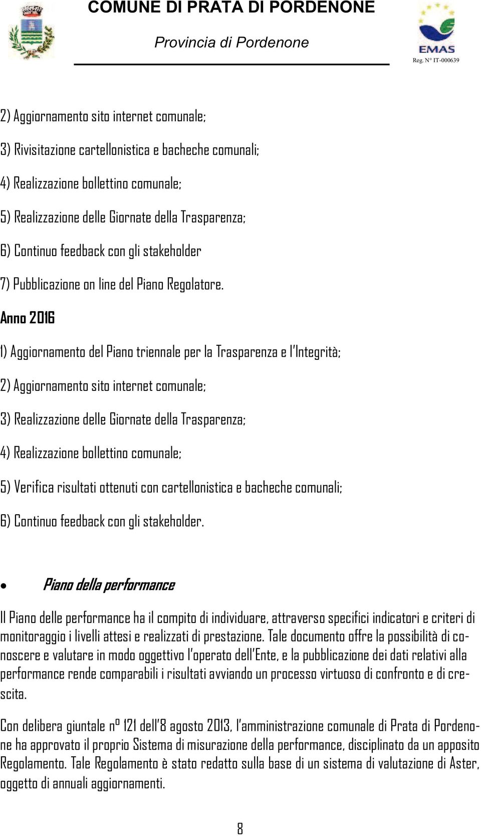 Anno 2016 1) Aggiornamento del Piano triennale per la Trasparenza e l Integrità; 2) Aggiornamento sito internet comunale; 3) Realizzazione delle Giornate della Trasparenza; 4) Realizzazione