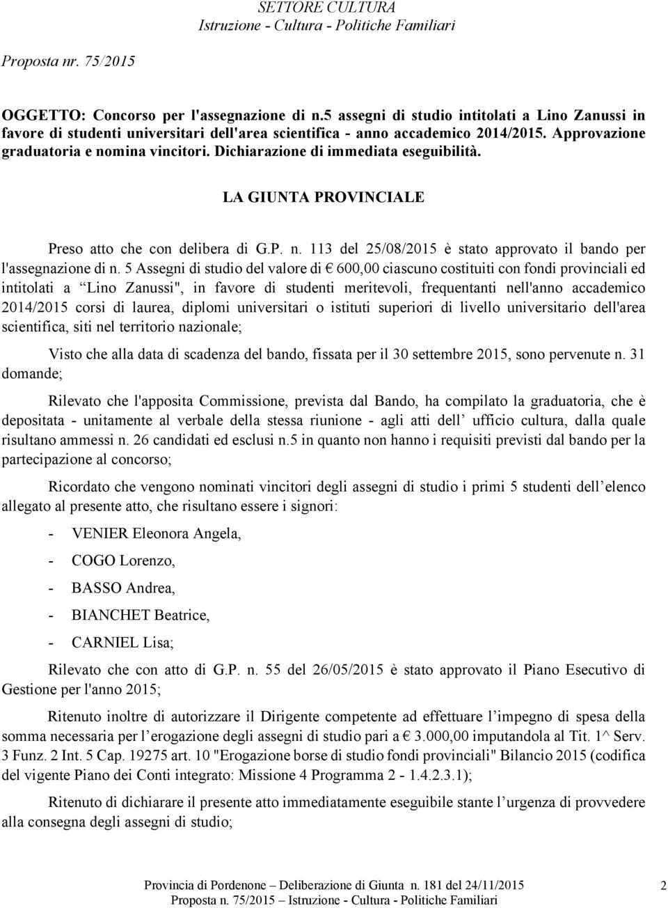 Dichiarazione di immediata eseguibilità. LA GIUNTA PROVINCIALE Preso atto che con delibera di G.P. n. 113 del 25/08/2015 è stato approvato il bando per l'assegnazione di n.