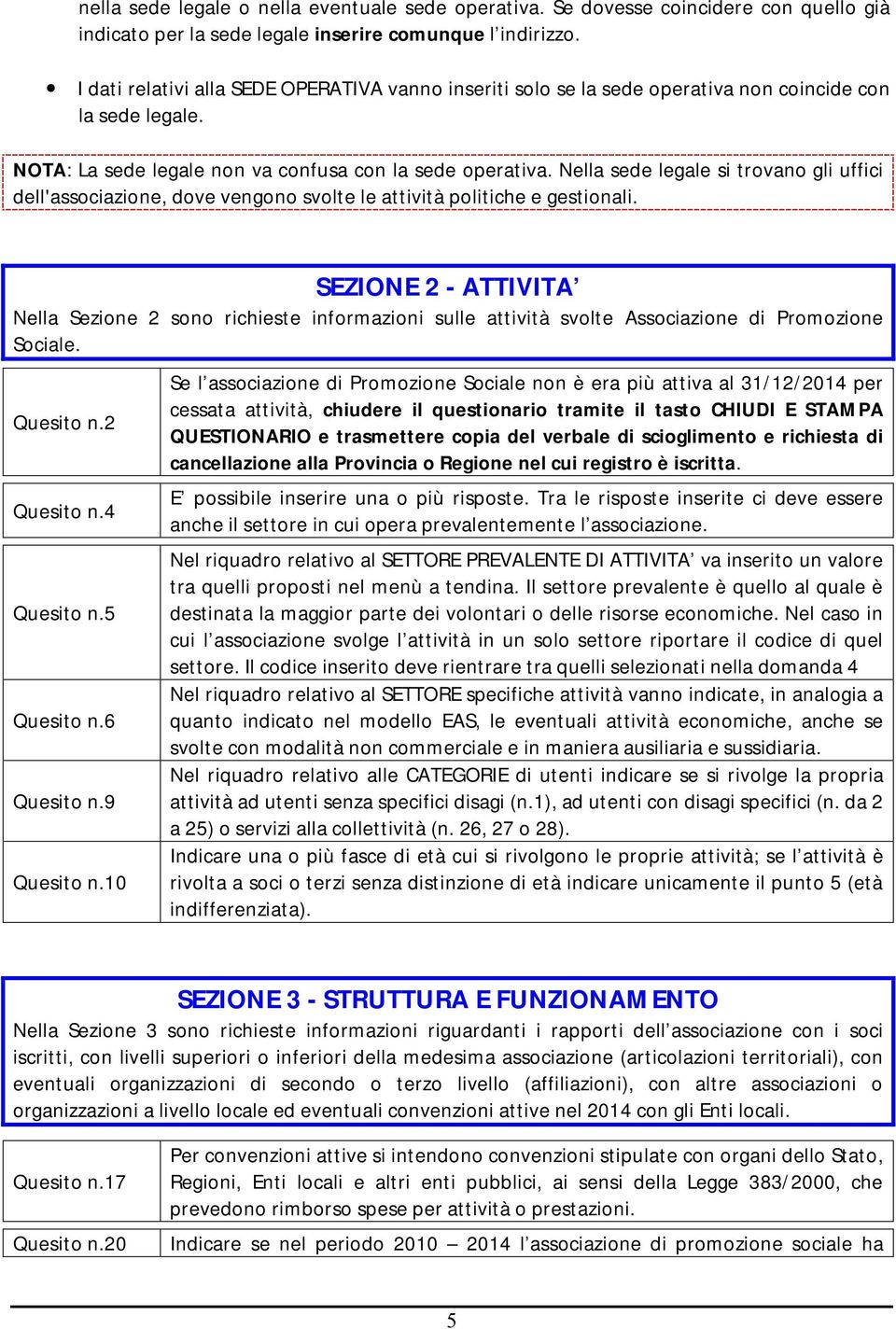 Nella sede legale si trovano gli uffici dell'associazione, dove vengono svolte le attività politiche e gestionali.