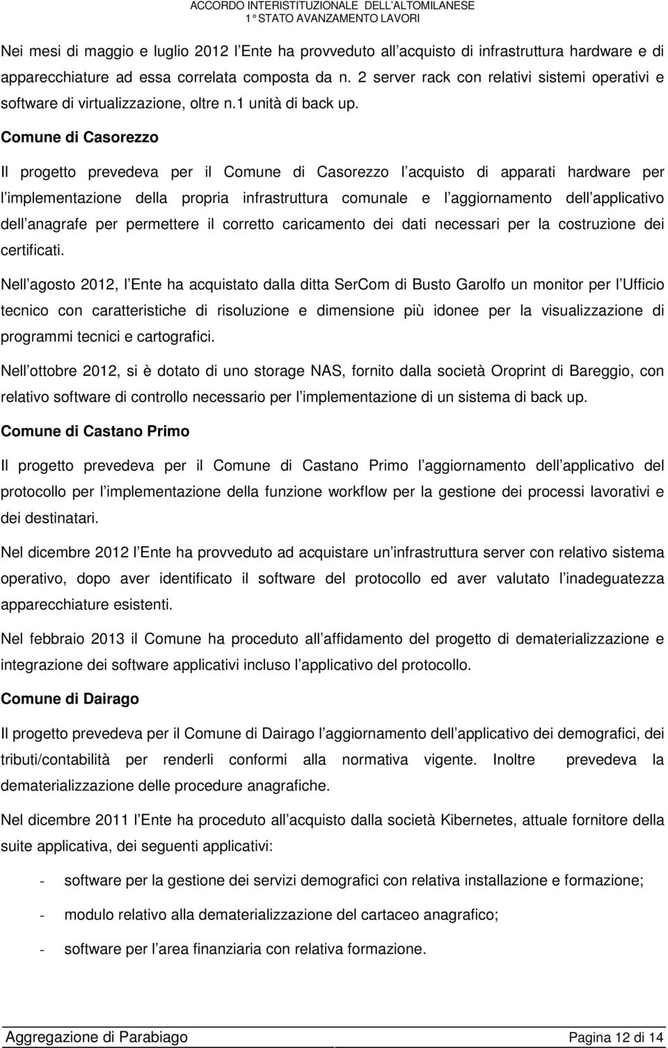 Comune di Casorezzo Il progetto prevedeva per il Comune di Casorezzo l acquisto di apparati hardware per l implementazione della propria infrastruttura comunale e l aggiornamento dell applicativo