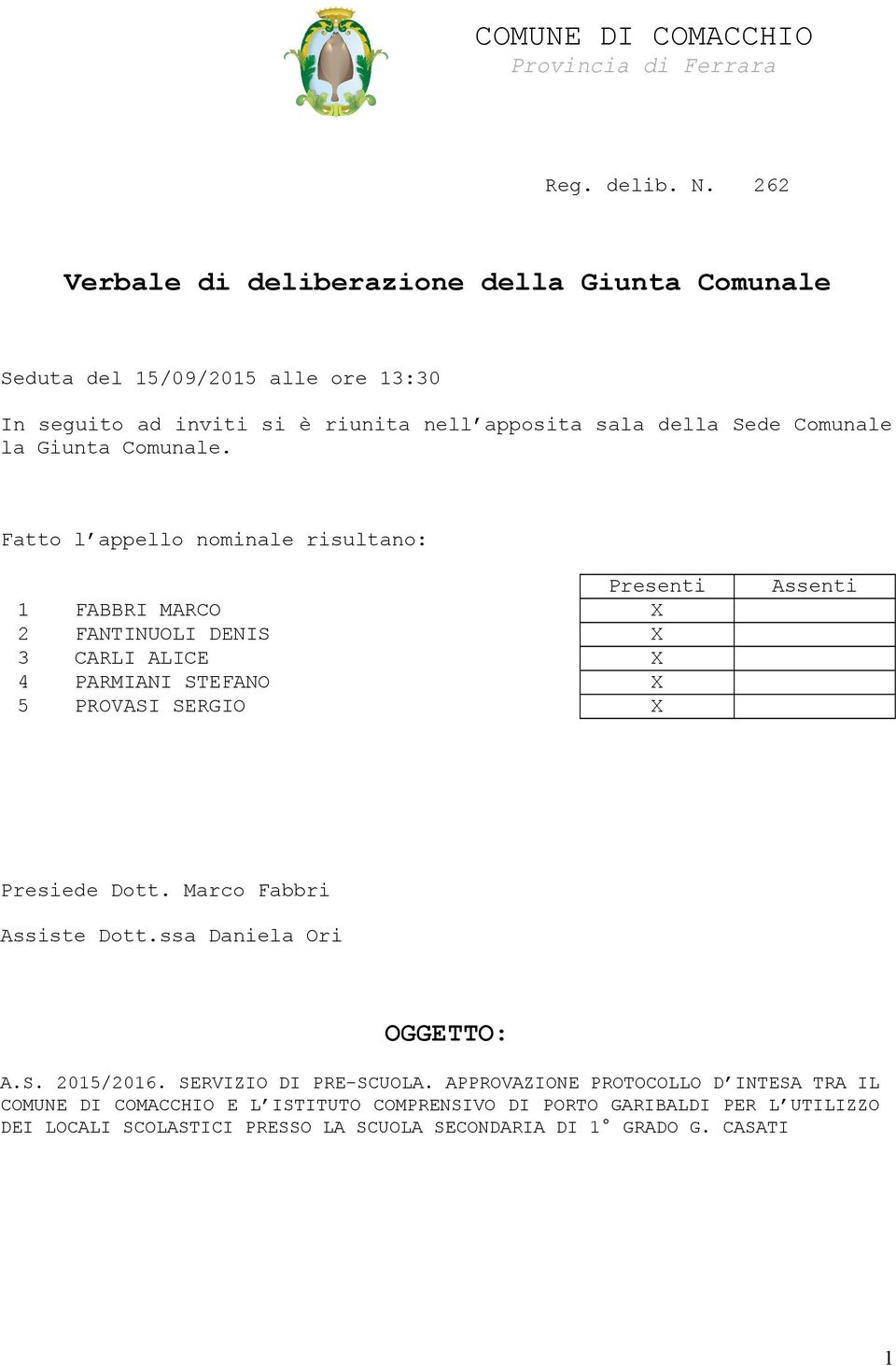 Comunale. Fatto l appello nominale risultano: Presenti 1 FABBRI MARCO X 2 FANTINUOLI DENIS X 3 CARLI ALICE X 4 PARMIANI STEFANO X 5 PROVASI SERGIO X Assenti Presiede Dott.