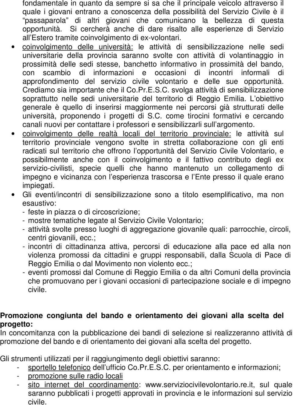 coinvolgimento delle università: le attività di sensibilizzazione nelle sedi universitarie della provincia saranno svolte con attività di volantinaggio in prossimità delle sedi stesse, banchetto