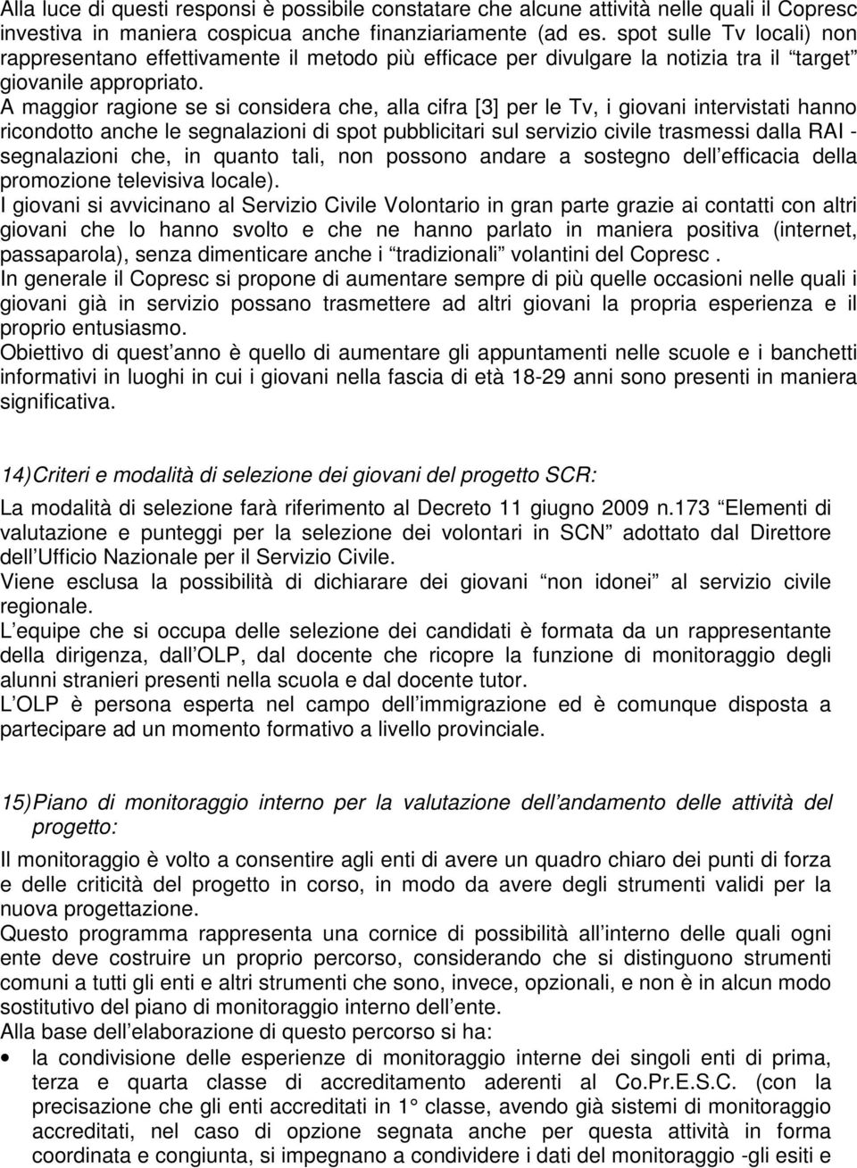 A maggior ragione se si considera che, alla cifra [3] per le Tv, i giovani intervistati hanno ricondotto anche le segnalazioni di spot pubblicitari sul servizio civile trasmessi dalla RAI -