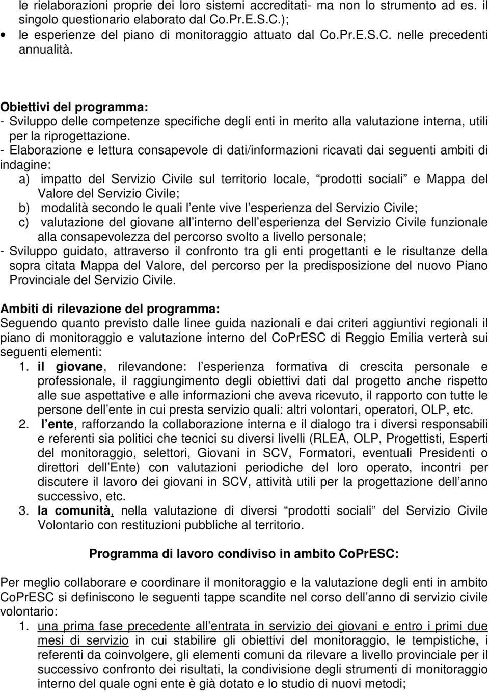 - Elaborazione e lettura consapevole di dati/informazioni ricavati dai seguenti ambiti di indagine: a) impatto del Servizio Civile sul territorio locale, prodotti sociali e Mappa del Valore del