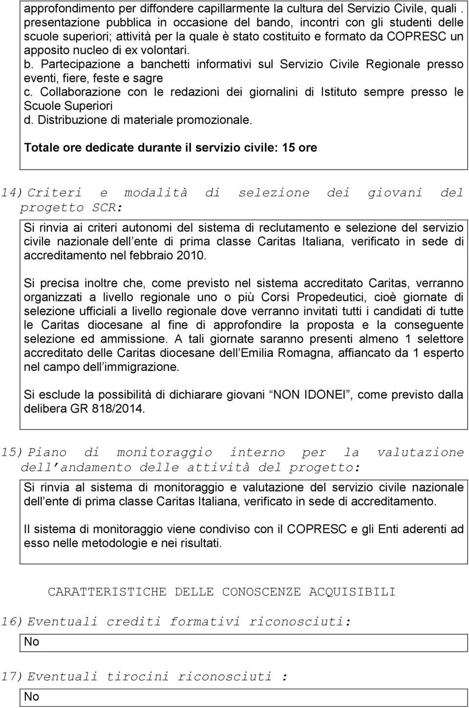 Collaborazione con le redazioni dei giornalini di Istituto sempre presso le Scuole Superiori d. Distribuzione di materiale promozionale.