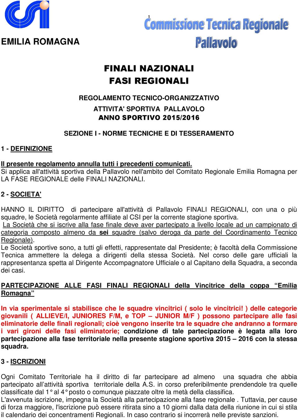 Si applica all'attività sportiva della Pallavolo nell'ambito del Comitato Regionale Emilia Romagna per LA FASE REGIONALE delle FINALI NAZIONALI.