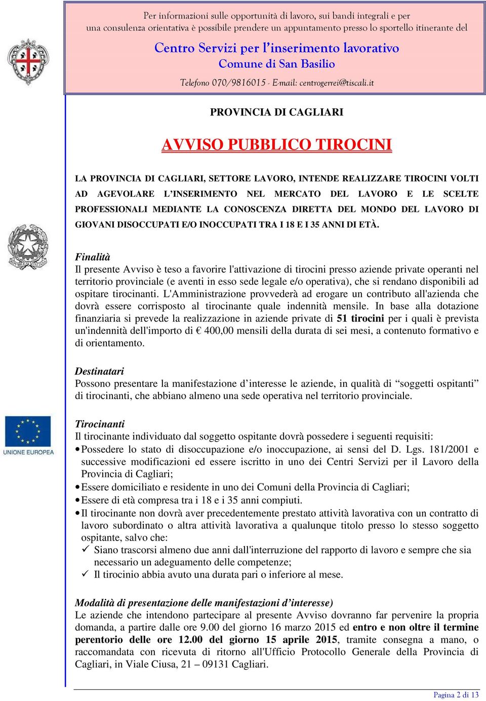 Finalità Il presente Avviso è teso a favorire l'attivazione di tirocini presso aziende private operanti nel territorio provinciale (e aventi in esso sede legale e/o operativa), che si rendano