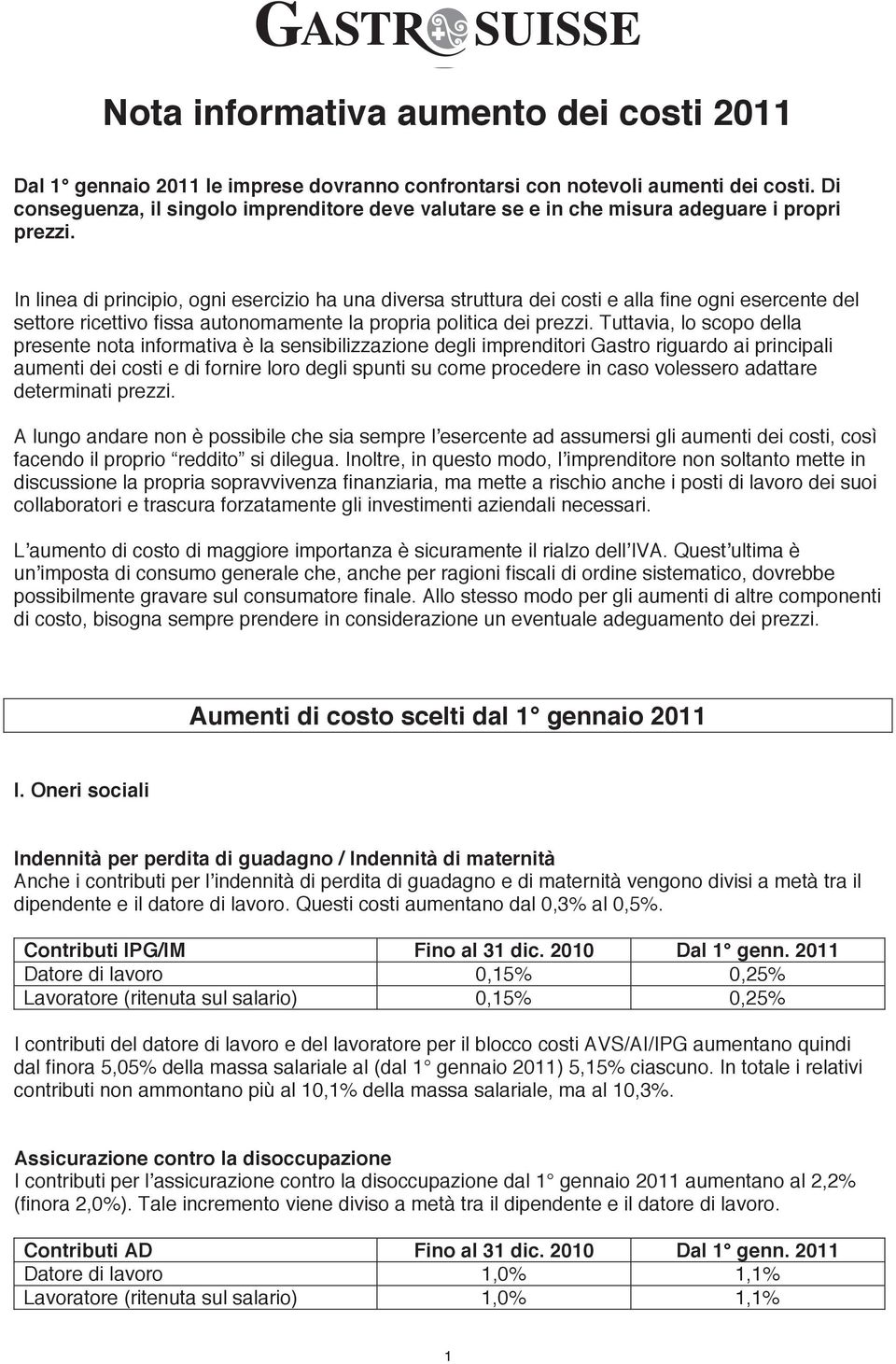 In linea di principio, ogni esercizio ha una diversa struttura dei costi e alla fine ogni esercente del settore ricettivo fissa autonomamente la propria politica dei prezzi.