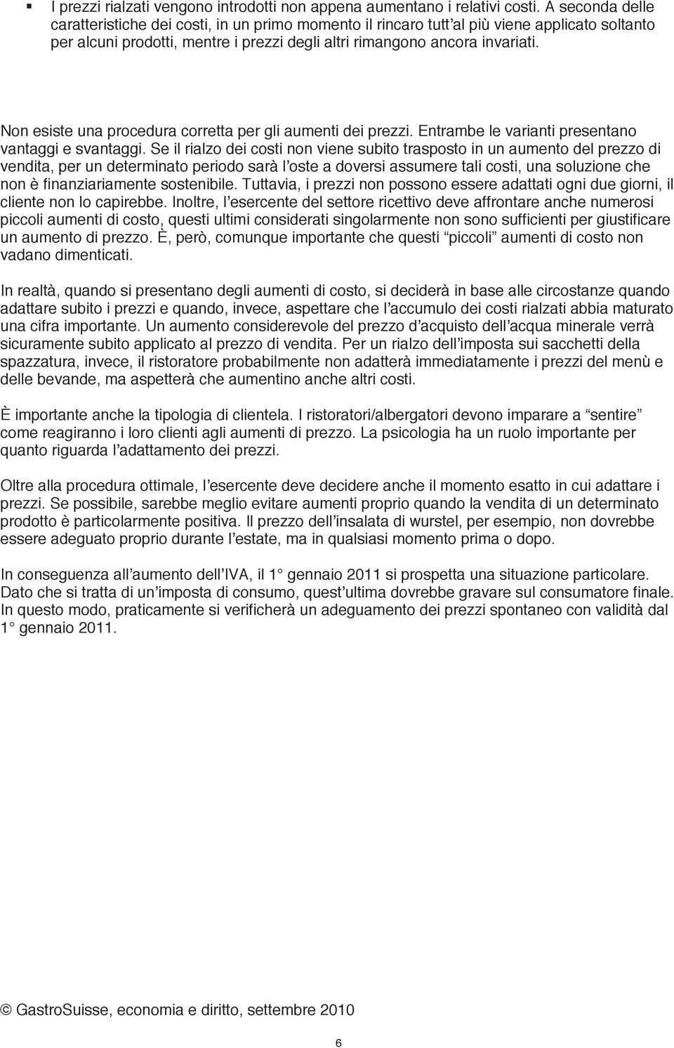 Non esiste una procedura corretta per gli aumenti dei prezzi. Entrambe le varianti presentano vantaggi e svantaggi.